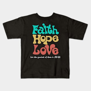 Faith Hope Love The Greatest of These Christian Kids T-Shirt